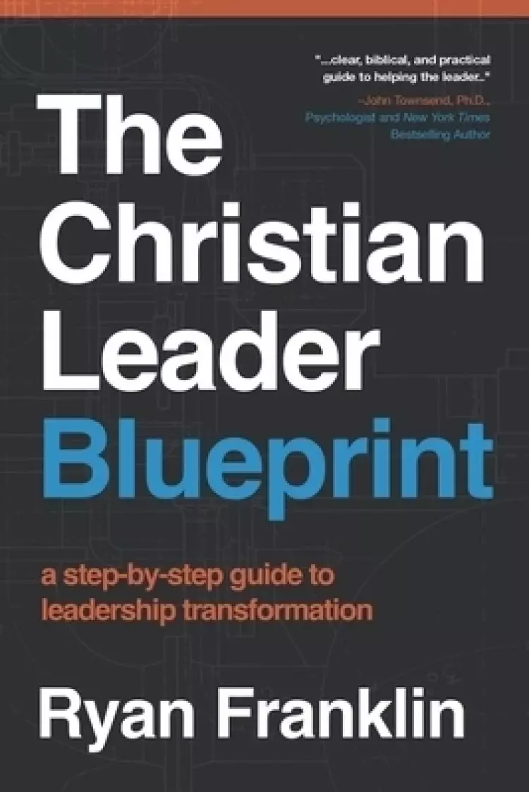 The Christian Leader Blueprint: A Step-by-Step Guide to Leadership Transformation