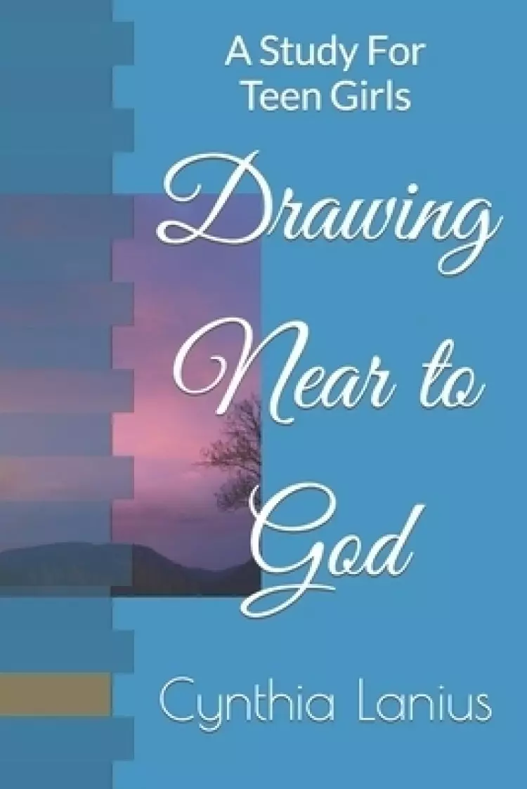 Drawing Near to God:  A Study For Teen Girls