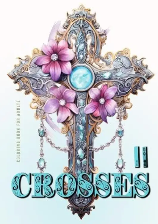 Crosses Coloring Book for Adults 2: Grayscale Crosses Coloring Book | Christian Coloring Book for Adults | Bible Coloring Book Adults