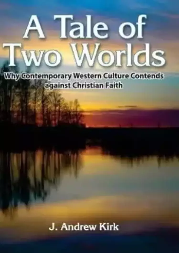 A Tale of Two Worlds: Why Contemporary Western Culture Contends against Christian Faith