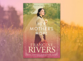 Francine Rivers' inspiration for Her Mother's Hope