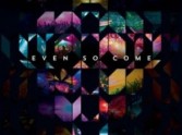 Even So Come CD Review