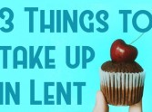 3 Things to take up in Lent