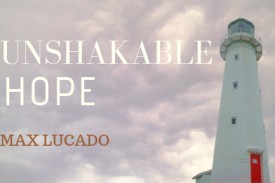 Unshakable Hope - A Message from Max Lucado Unshakable Hope - A Message from Max Lucado