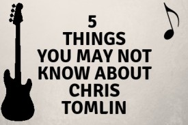 5 Things You May Not Know About Chris Tomlin 5 Things You May Not Know About Chris Tomlin