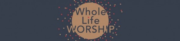 Whole Life Worship