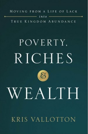 Poverty, Riches and Wealth by Kris Vallotton