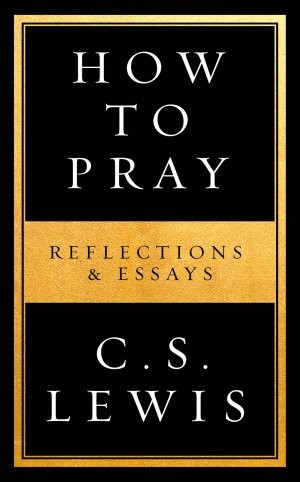 How to pray, cs lewis, c.s. lewis