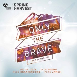 Only The Brave - Live Worship From Spring Har
