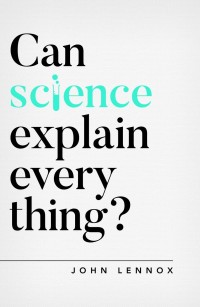 Can Science Explain Everything? by John Lenno