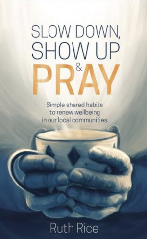 Slow Down, Show Up and Pray by Ruth Rice