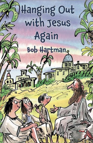 Hanging Out with Jesus Again by Bob Hartman