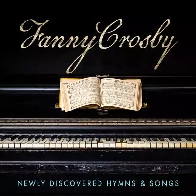 Fanny Crosby: Newly Discovered Hymns and Songs