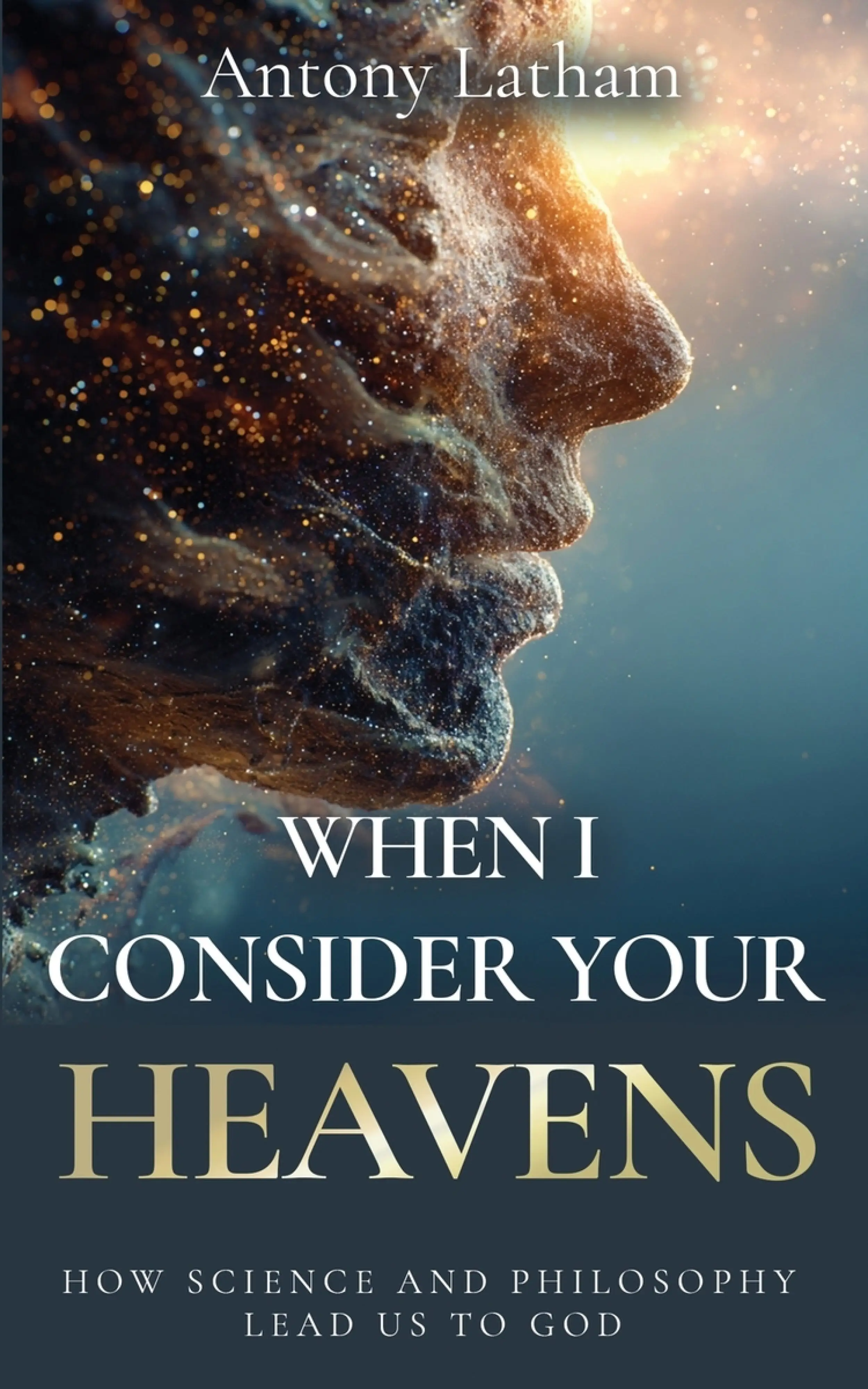 When I Consider Your Heavens: How Science and Philosophy Lead Us to God ...