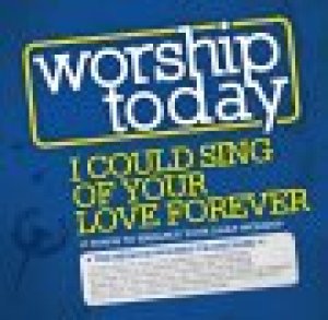 Worship Today: I Could Sing Of Your love Forever