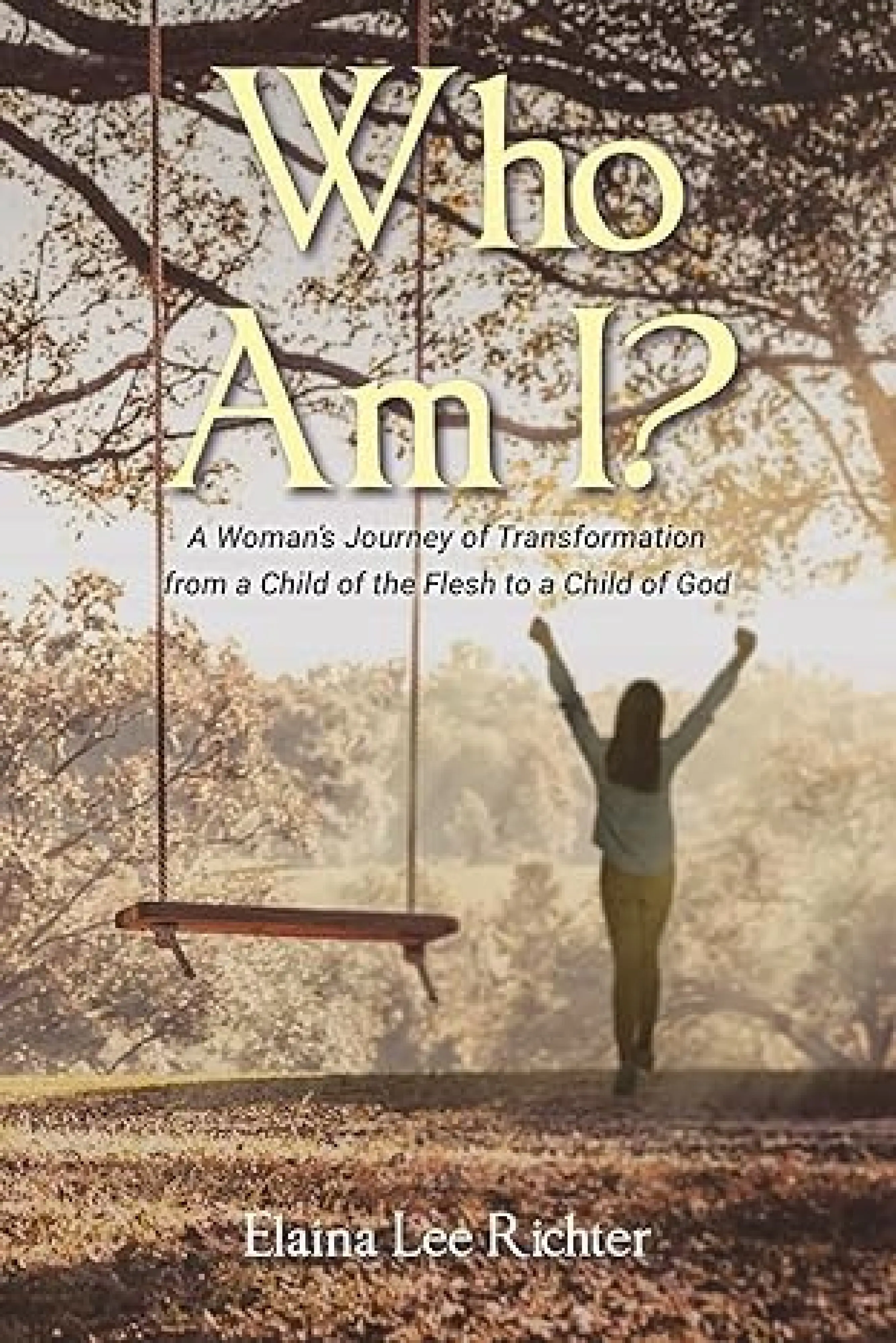 Who Am I?: A Woman's Journey of Transformation from a Child of the ...