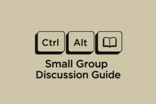 Ctrl Alt Del: Small Group Discussion Guide.