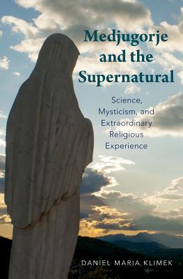 Medjugorje and the Supernatural: Science, Mysticism, and Extraordinary Religious Experience Medjugorje and the Supernatural: Science, Mysticism, and Extraordinary Religious Experience