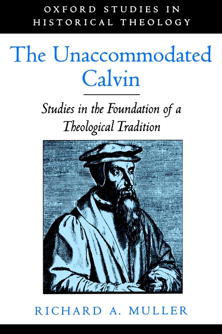 The Unaccommodated Calvin Studies in the Foundation of a Theological