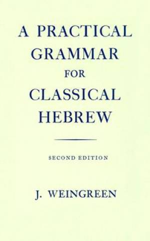 A Practical Grammar for Classical Hebrew By J Weingreen (Hardback)