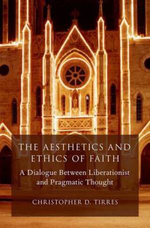 The Aesthetics and Ethics of Faith By Christopher D Tirres (Hardback)