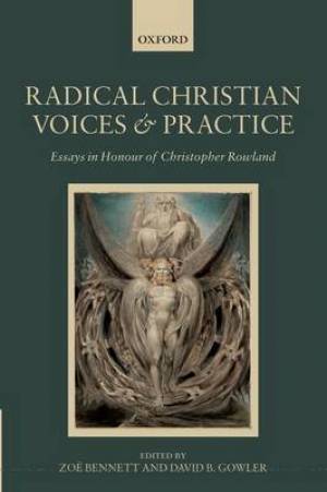 Radical Christian Voices and Practice - Essays in Honour of Christopher Rowland Radical Christian Voices and Practice - Essays in Honour of Christopher Rowland