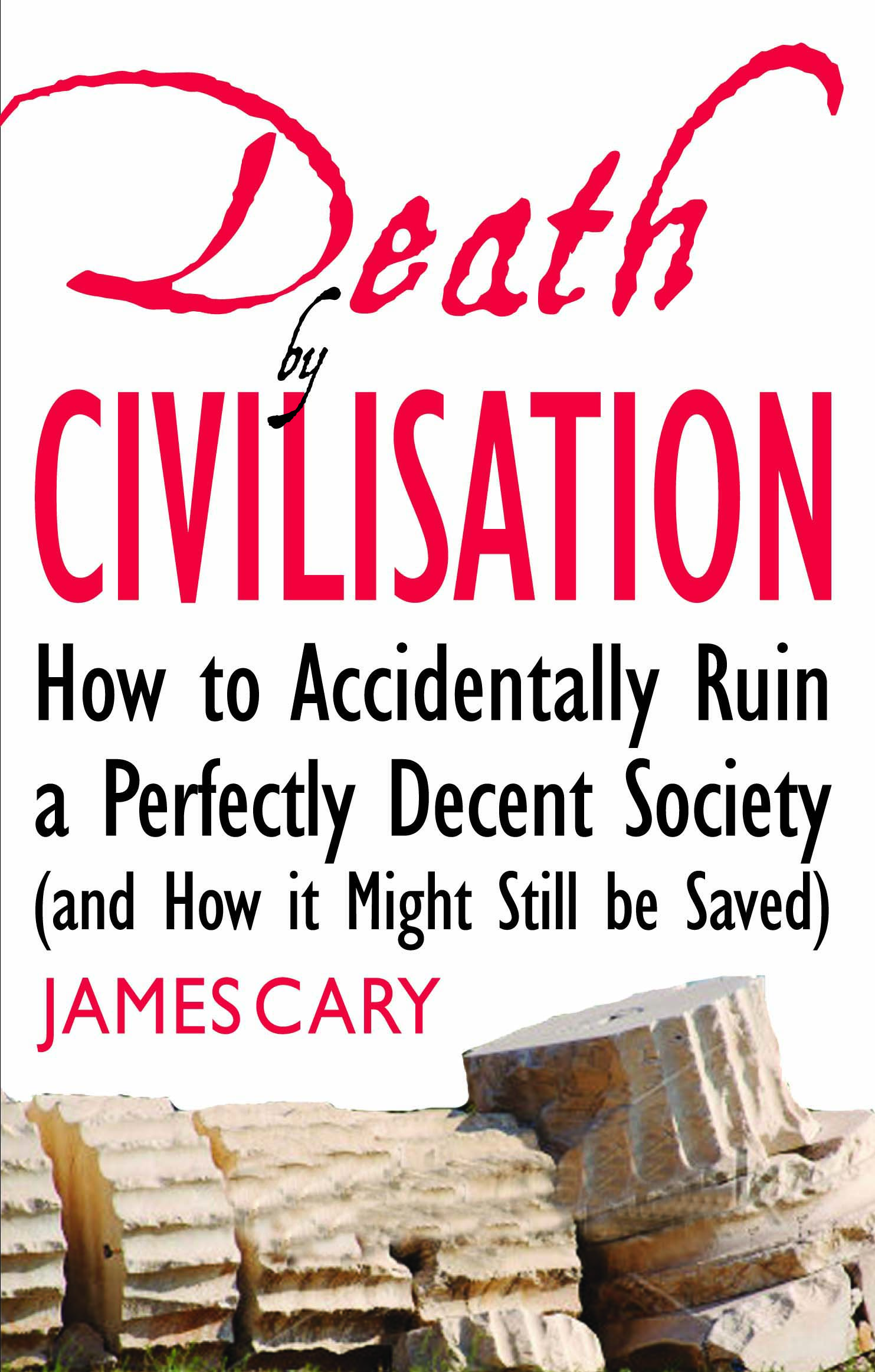 Death by Civilisation - How to Accidently Ruin a Perfectly Decent Society (and How it Might Still be Mended)