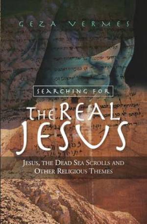 Searching for the Real Jesus - Jesus, the Dead Sea Scrolls and Other Religious Themes Searching for the Real Jesus - Jesus, the Dead Sea Scrolls and Other Religious Themes