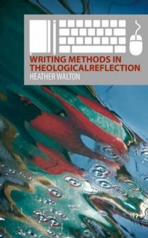 Writing Methods in Theological Reflection By Heather Walton