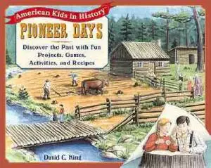 Pioneer Days : Discover The Past With Fun Projects Games Activities And Rec