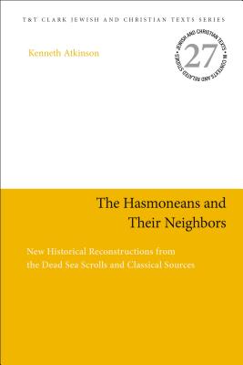 The Hasmoneans and Their Neighbors New Historical Reconstructions fro