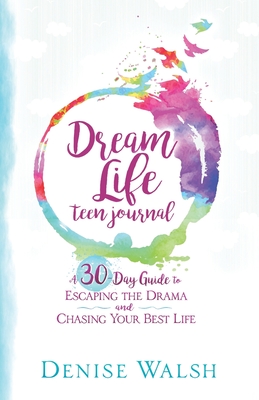 Dream Life Teen Journal A 30-Day Guide to Escaping the Drama and Chas