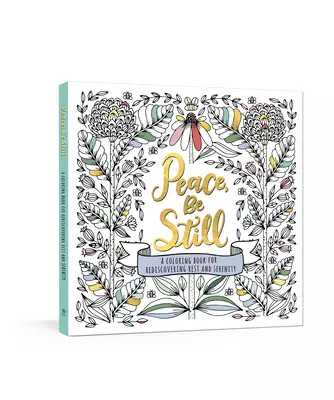 Peace, Be Still: A Coloring Book for Rediscovering Rest and Serenity
