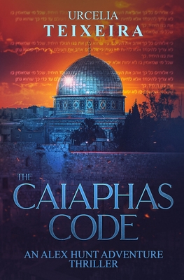 The CAIAPHAS CODE An ALEX HUNT Adventure Thriller By Urcelia Teixeira