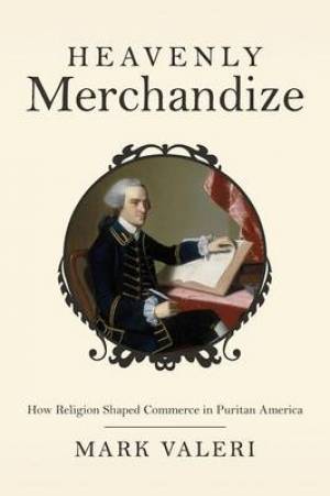 Heavenly Merchandize - How Religion Shaped Commerce in Puritan America Heavenly Merchandize - How Religion Shaped Commerce in Puritan America