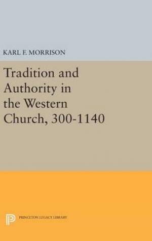 Tradition and Authority in the Western Church, 300-1140 Tradition and Authority in the Western Church, 300-1140