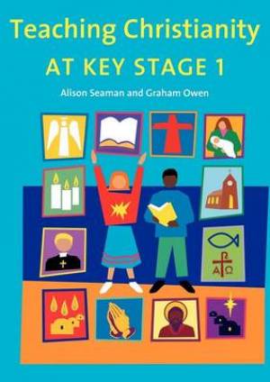 Teaching Christianity at Key Stage 1 By Alison Seaman Graham Owen