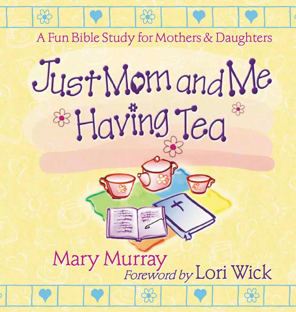 Just Mom and Me Having Tea: a Devotional Bible Study for Mothers and Daughters