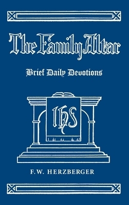 The Family Altar Brief Daily Devotions By Herzberger F w Herzberger The Family Altar Brief Daily Devotions By Herzberger F w Herzberger