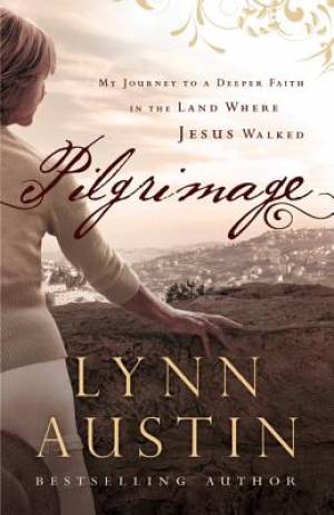 Pilgrimage - My Journey to a Deeper Faith in the Land Where Jesus Walked