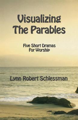 Visualizing the Parables Five Short Dramas for Worship (Paperback)