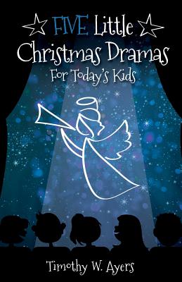 Five Little Christmas Dramas for Today's Kids By Ayers Timothy W