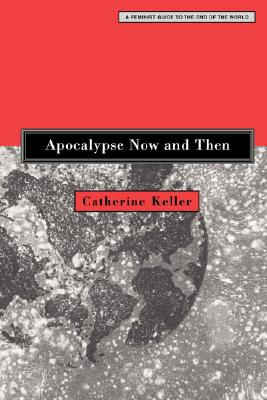 Apocalypse Now and Then: A Feminist Guide to the End of the World Apocalypse Now and Then: A Feminist Guide to the End of the World