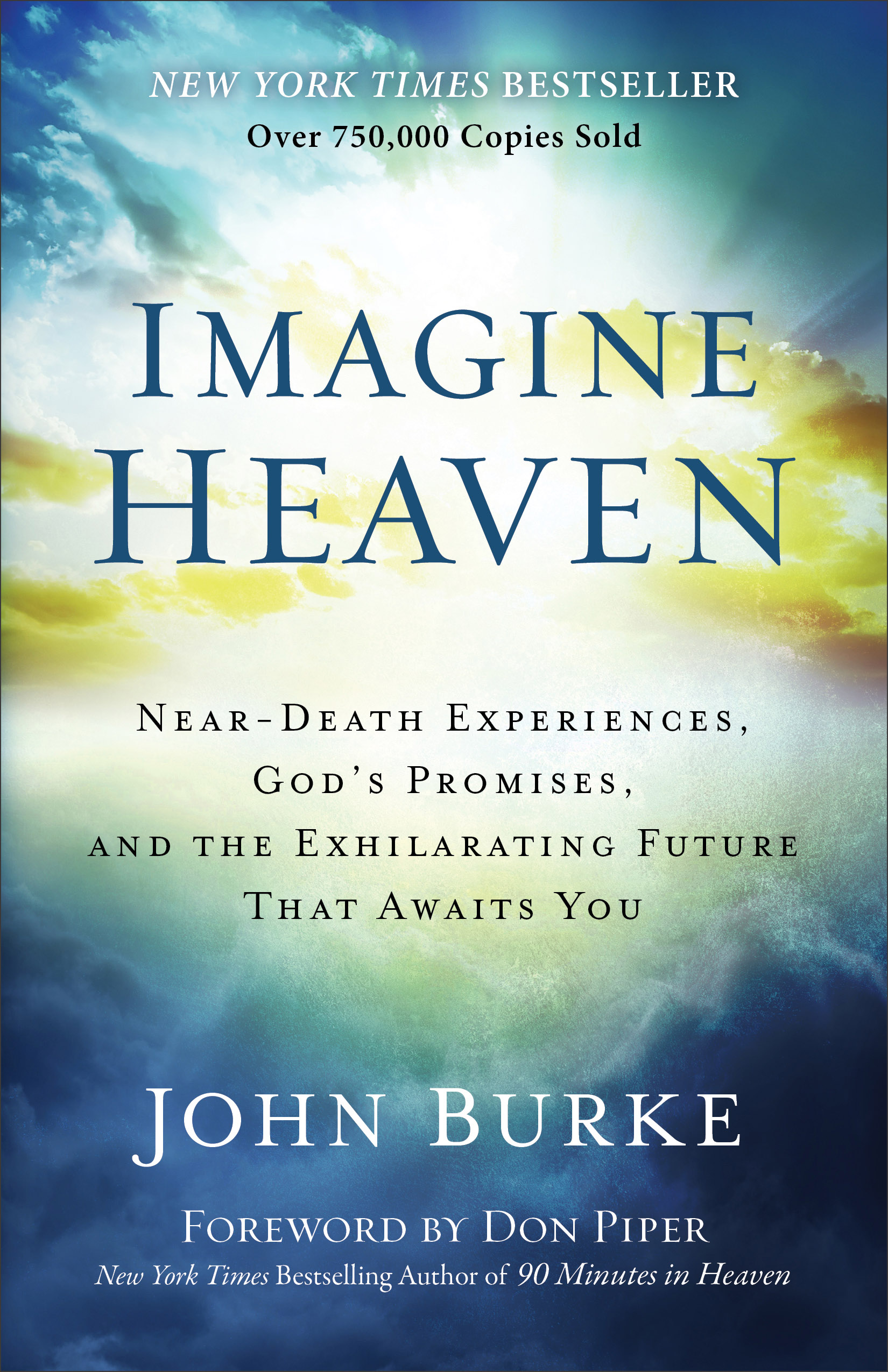 Imagine Heaven - Near-Death Experiences, God's Promises, and the Exhilarating Future That Awaits You