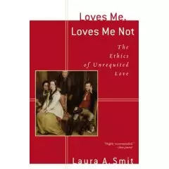 Loves Me, Loves Me Not: the Ethics of Unrequited Love