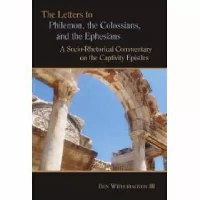 Philemon, Colossians & Ephesians: A Socio-Rhetorical Commentary on the Captivity Epistles