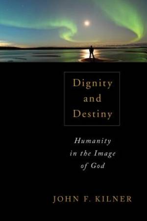 Dignity and Destiny - Humanity in the Image of God Dignity and Destiny - Humanity in the Image of God