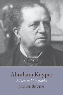 Abraham Kuyper A Pictorial Biography By Jan De Bruijn (Paperback) Abraham Kuyper A Pictorial Biography By Jan De Bruijn (Paperback)
