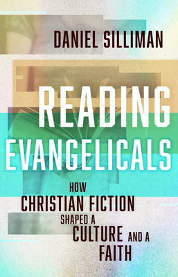 Reading Evangelicals How Christian Fiction Shaped a Culture and a Fai