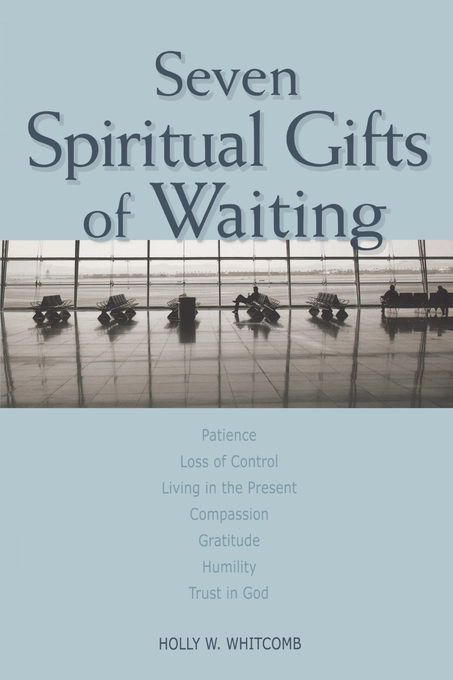 Seven Spiritual Gifts of Waiting By Holly W Whitcomb (Paperback) Seven Spiritual Gifts of Waiting By Holly W Whitcomb (Paperback)